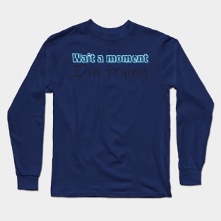 Wait a moment Long Sleeve T-Shirt